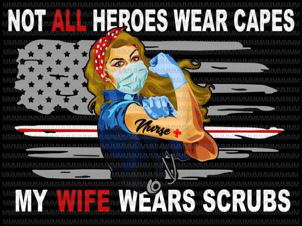 Nurses png, not all heroes wear capes my wife wear scrubs, vector nurses png, flag usa svg, heart usa png, jpg buy t shirt design