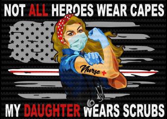 Nurses vector, Not All Heroes Wear Capes My Daughter Wear Scrubs vector, Png, Jpg, flag usa svg, heart usa Png, Jpg graphic t-shirt design