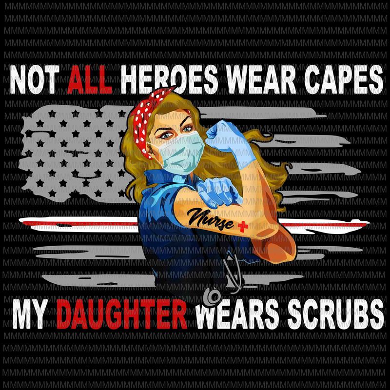 Download Nurses vector, Not All Heroes Wear Capes My Daughter Wear ...