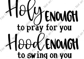 Holy enough to pray for you svg, Holy enough to pray for you, Holy enough to swing on you svg, Holy enough to swing on graphic t shirt