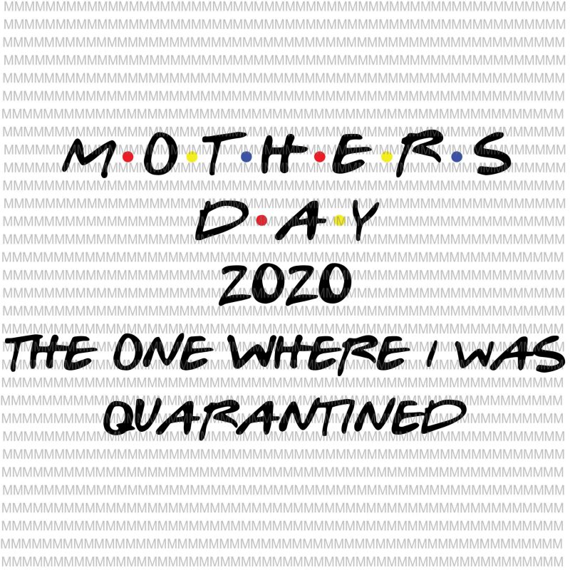 Mother's Day 2020 The One Where I was Quarantined SVG Cut File, Mother's Day svg, Quarantine svg, Quarantine Mom svg, Mom Mother svg, t shirt