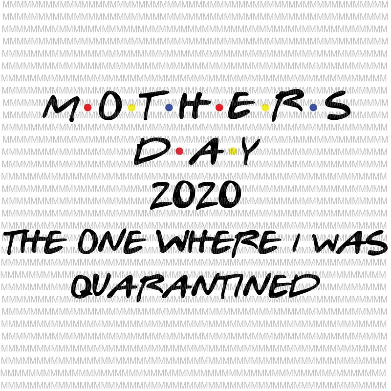 Mother's Day 2020 The One Where I was Quarantined SVG Cut File, Mother's Day svg, Quarantine svg, Quarantine Mom svg, Mom Mother svg, t shirt