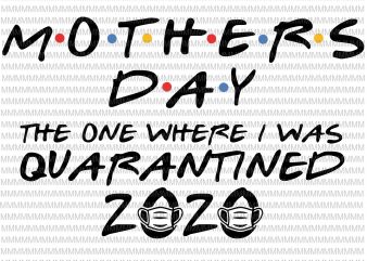 Mothers day svg, 2020 svg, The One Where I was Quarantined, Quarantine Svg, Funny Svg, eps, png, cut file, Cutting Files t-shirt design for sale