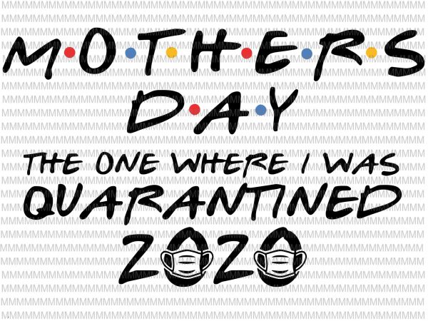Mothers day svg, 2020 svg, the one where i was quarantined, quarantine svg, funny svg, eps, png, cut file, cutting files t-shirt design for sale