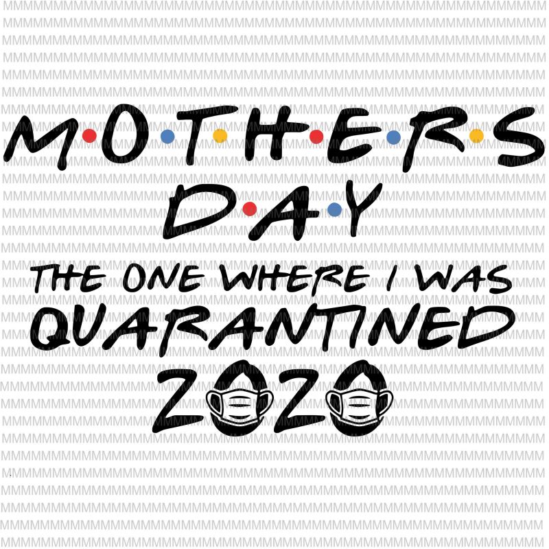 Mothers day svg, 2020 svg, The One Where I was Quarantined, Quarantine Svg, Funny Svg, eps, png, cut file, Cutting Files t-shirt design for sale