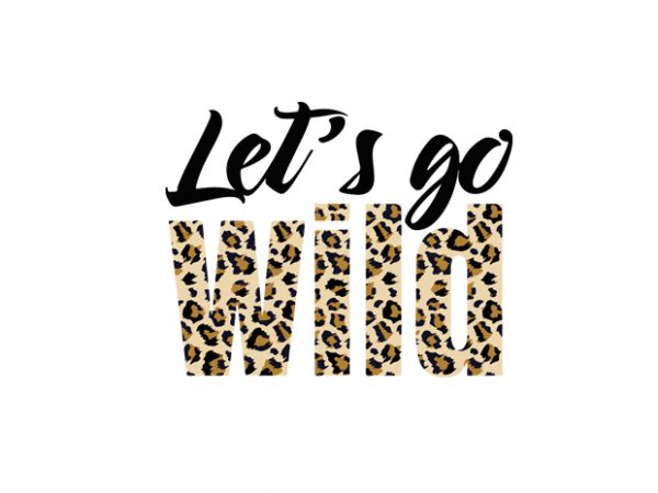 Lets go wild leopard commercial use t-shirt design