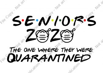 Seniors 2020 the one where they were quarantined svg, Seniors 2020 the one where they were quarantined, seniors 2020 svg, seniors 2020, Seniors 2020 the