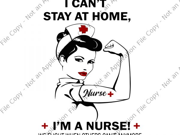 I can’t stay at home i’m a nurse we fight when others can’t anymore svg, i can’t stay at home i’m a nurse we fight t shirt design for sale