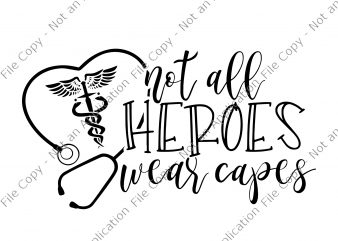 Not all heroes wearcapes svg, Not all heroes wearcapes nurse svg, Nurse Heroes SVG, RN Hero, Not All Heroes Wear Capes, Nurse Heroes, Healthcare Hero T shirt vector artwork