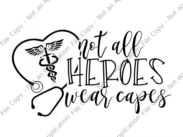 Not all heroes wearcapes svg, not all heroes wearcapes nurse svg, nurse heroes svg, rn hero, not all heroes wear capes, nurse heroes, healthcare hero T shirt vector artwork