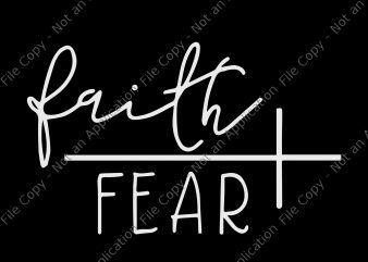 Faith over fear svg, Faith over fear png, Faith over fear design graphic t-shirt design