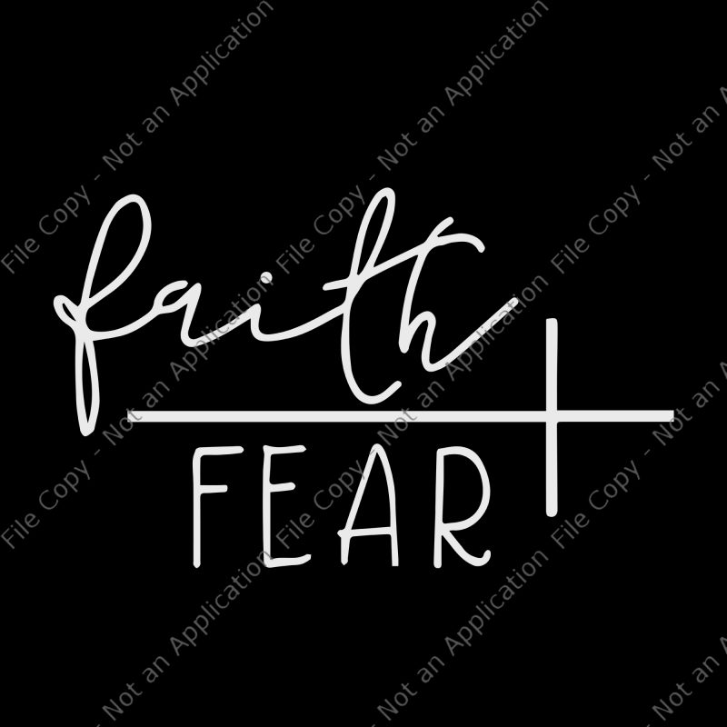 Faith over fear svg, Faith over fear png, Faith over fear design graphic t-shirt design