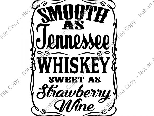 Smooth as tennessee whiskey sweet as strawberry wine png, smooth as tennessee whiskey sweet as strawberry wine, smooth as tennessee whiskey sweet as strawberry wine t shirt template vector
