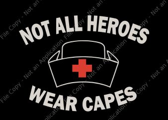 not all heroes wear capes svg, not all heroes wear capes, not all heroes wear capes png, nurse svg, nurse, nurse 2020 svg, nurse shirt T shirt vector artwork