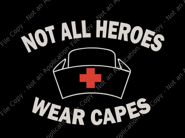 Not all heroes wear capes svg, not all heroes wear capes, not all heroes wear capes png, nurse svg, nurse, nurse 2020 svg, nurse shirt T shirt vector artwork