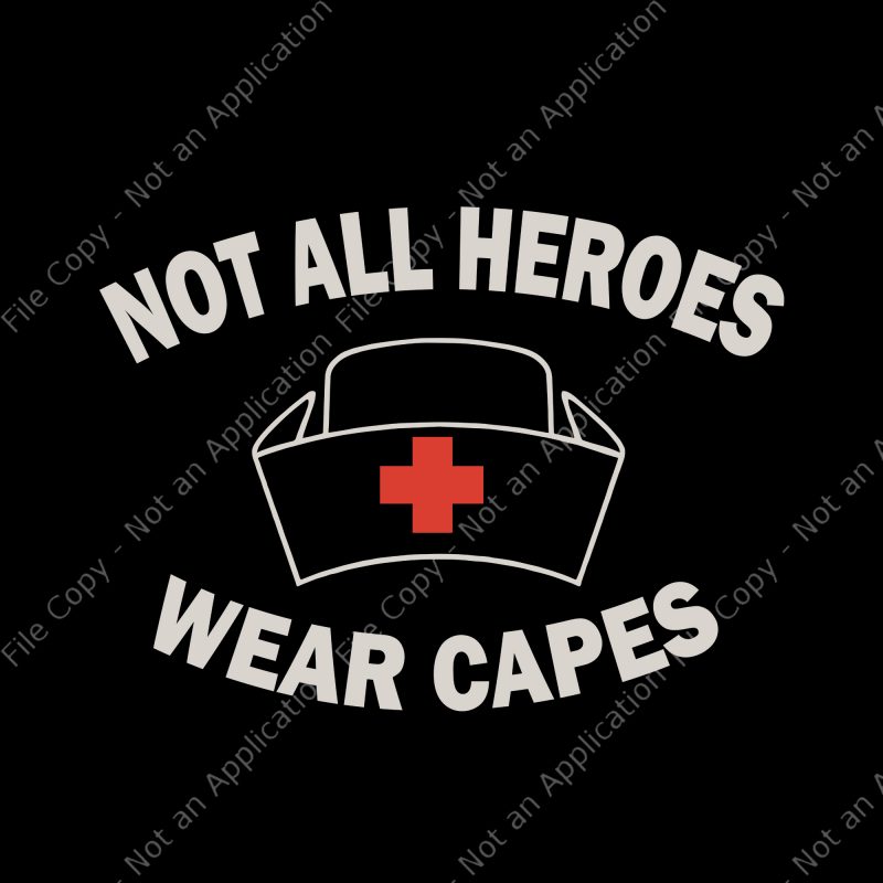 not all heroes wear capes svg, not all heroes wear capes, not all heroes wear capes png, nurse svg, nurse, nurse 2020 svg, nurse shirt