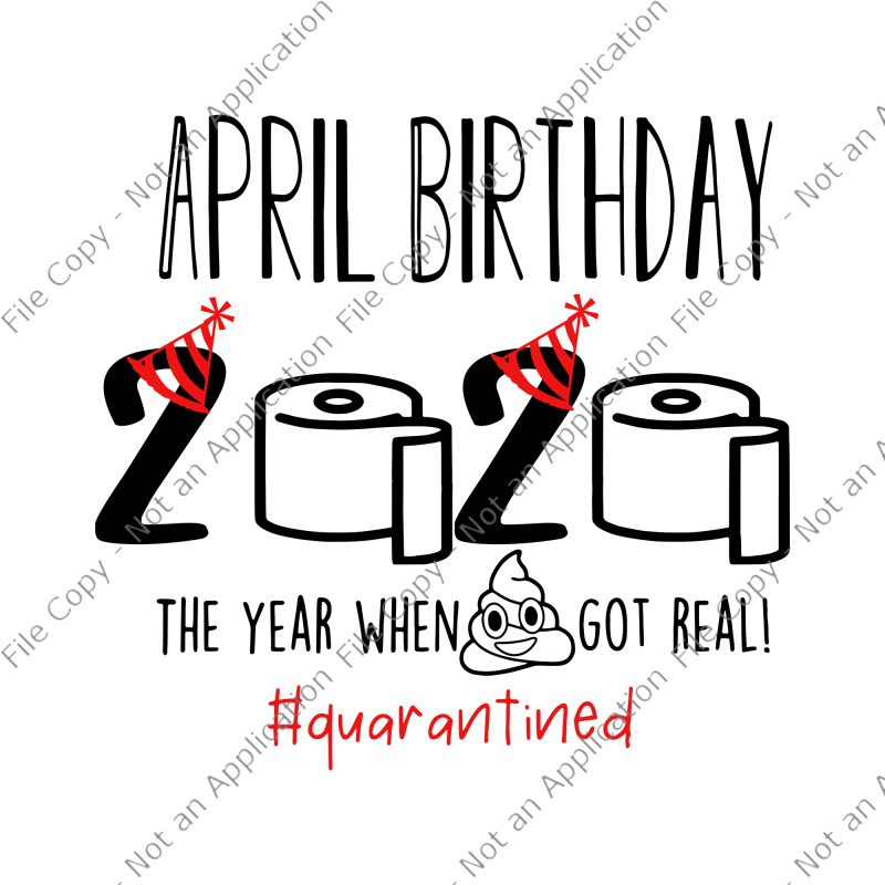 April birthday svg, April birthday, April birthday, April birthday 2020 the year when shit got real svg, April birthday 2020 the year when shit got
