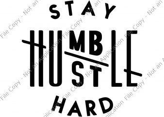 Stay humble hustle hard SVG, Stay humble hustle hard, Stay humble hustle hard png, Stay humble hustle hard t shirt design for download