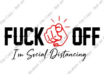 Fuck Off, I’m Social Distancing SVG, Fuck Off I’m Social Distancing png, Fuck Off I’m Social Distancing, Fuck Off I’m Social Distancing design buy t