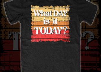 What day is it Today? buy t shirt design for commercial use