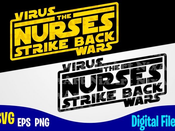 Virus wars. the nurses strike back, covid-19, covid, corona, covid, nurse svg, nurse, funny nurse design svg eps, png files for cutting machines and print