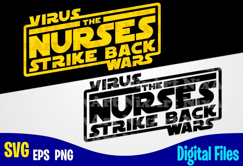 Virus Wars. The Nurses Strike Back, COVID-19, covid, Corona, covid, Nurse svg, Nurse, Funny Nurse design svg eps, png files for cutting machines and print
