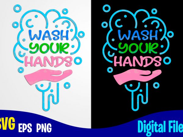 Wash your hands, soap, hand, corona, covid, funny corona virus design svg eps, png files for cutting machines and print t shirt designs for sale