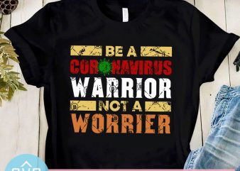 Be A Coronavirus Warrior Not a Worrier SVG, Coronavirus SVG print ready t shirt design