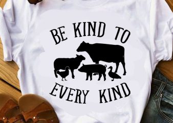 Be Kind To Every Kind SVG, Animals SVG, Farm SVG print ready t shirt design