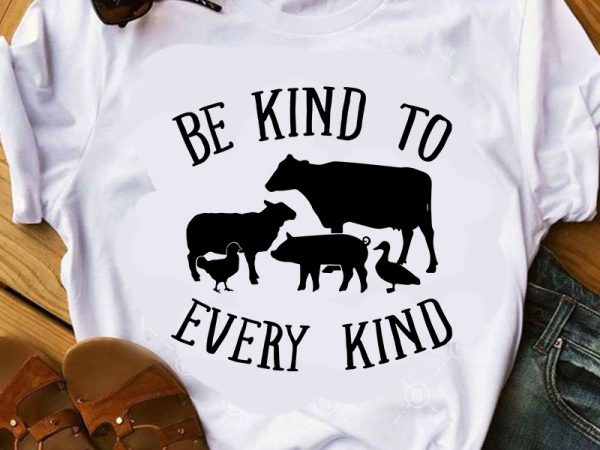 Be Kind To Every Kind SVG, Animals SVG, Farm SVG print ready t shirt design  - Buy t-shirt designs