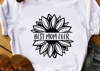 Best Mom Ever SVG, Mother’s Day SVG, Sunflower SVG, Gift Mom SVG buy t shirt design artwork