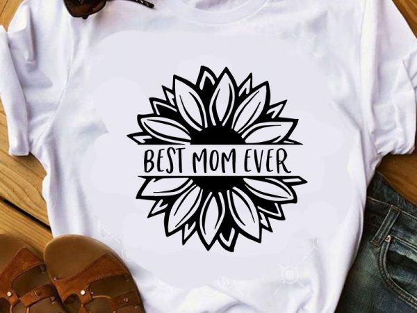 Best mom ever svg, mother’s day svg, sunflower svg, gift mom svg buy t shirt design artwork