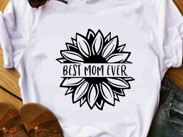 Download Best Mom Ever Svg Mother S Day Svg Sunflower Svg Gift Mom Svg Buy T Shirt Design Artwork Buy T Shirt Designs