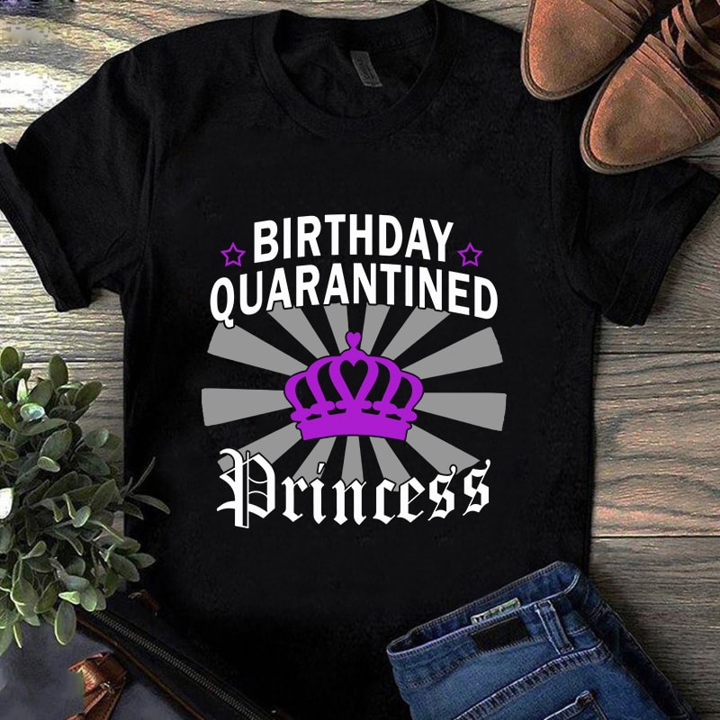 Birthday Quarantined Princess SVG, Crown SVG, Coronavirus SVG t shirt design for purchase