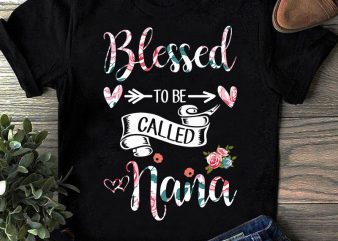 Blessed To Be Called Nana SVG, Mother’s Day SVG, Flower SVG, Gift Mom SVG t shirt design for sale