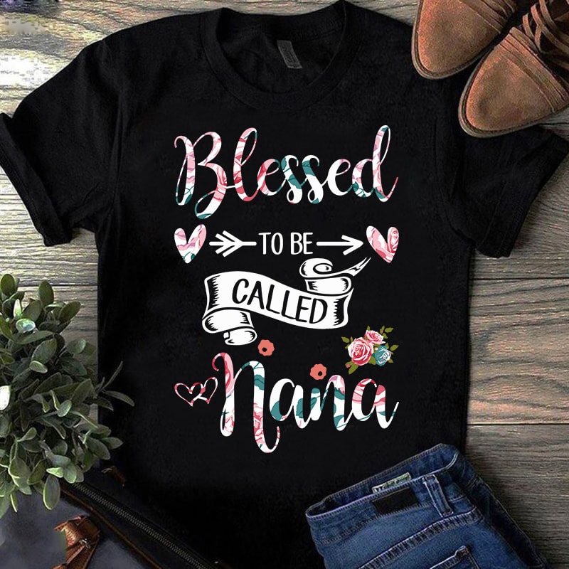 Blessed To Be Called Nana SVG, Mother’s Day SVG, Flower SVG, Gift Mom SVG t shirt design for sale