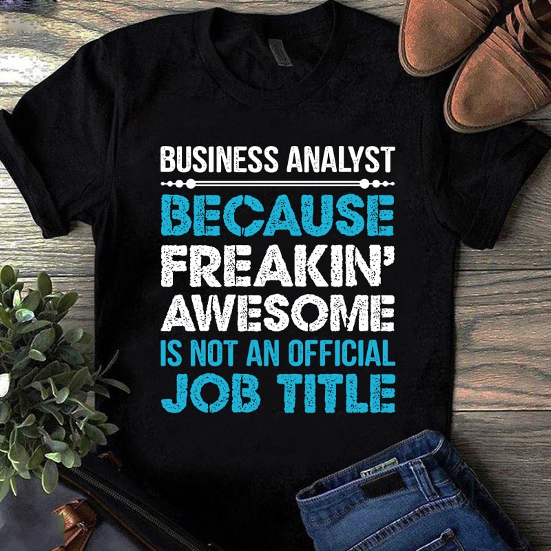 Business Analyst Because Freakin Awesome Is Not An Official Job Title SVG, Funny SVG graphic t-shirt design