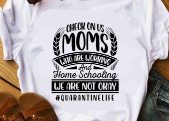Check On Us Moms Who Are Working And Home Schooling We Are Not Okay Quarantinedlife SVG, Mother’s day SVG buy t shirt design artwork