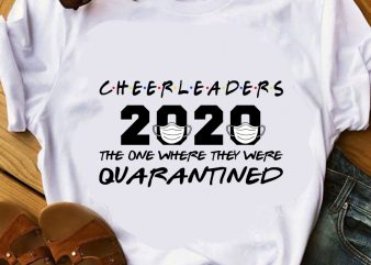 Cheerleaders 2020 The One Where They Were Quarantined, Coronavirus, Covid 19 EPS SVG PNG DXF digital download design for t shirt