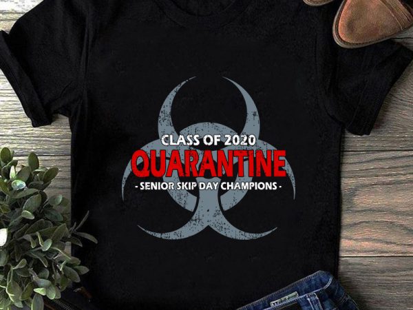 Class of 2020 quarantine senior skip day champions svg, teacher svg, student svg, covid 19 svg print ready t shirt design