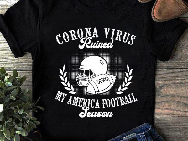 Corona virus ruined my america football season, coronavirus svg, covid 19 commercial use t-shirt design