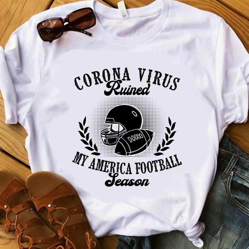 Corona Virus Ruined My America Football Season, Coronavirus SVG, Covid 19 commercial use t-shirt design