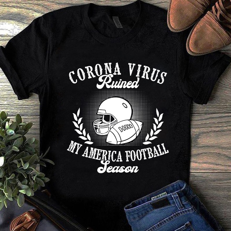 Corona Virus Ruined My America Football Season, Coronavirus SVG, Covid 19 commercial use t-shirt design