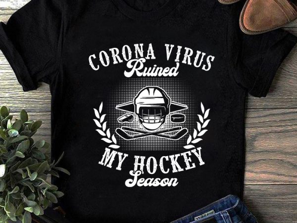Corona virus ruined my hockey season, coronavirus, covid 19 svg shirt design png design for t shirt