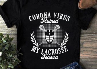 Corona Virus Ruined My Lacrosse Season, Coronavirus, Covid 19 SVG t shirt design for purchase