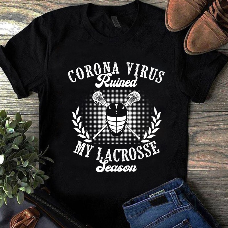 Corona Virus Ruined My Lacrosse Season, Coronavirus, Covid 19 SVG t shirt design for purchase