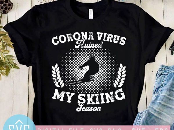Corona virus ruined my skiing season svg, coronavirus svg, covid-19 svg, skiing svg graphic t-shirt design