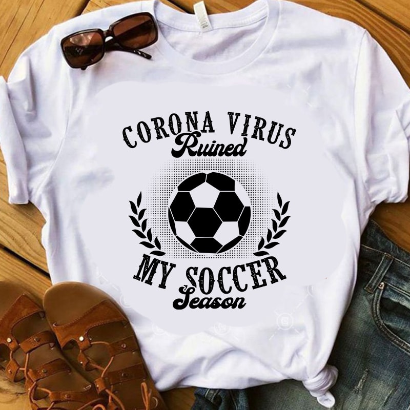Corona Virus Ruined My Soccer Season, Coronavirus, Covid 19 SVG commercial use t-shirt design