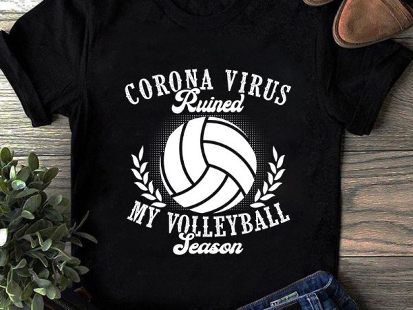 Corona virus ruined my volleyball season, covid, sport eps svg png dxf digital download print ready t shirt design