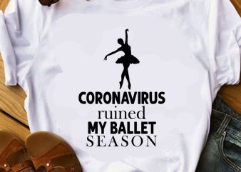 Coronavirus Ruined My Ballet Season SVG, Ballet SVG, COVID 19 SVG, Sport SVG buy t shirt design for commercial use